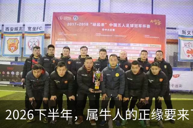 2026下半年，属牛人的正缘要来了，这两个月最关键！
